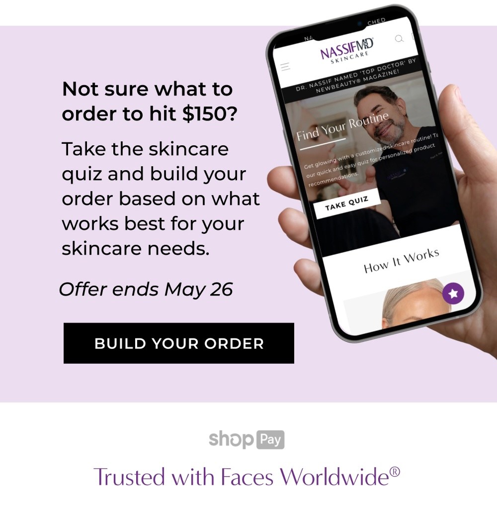 Not sure what to order to hit $150? Take the skincare quiz and build your order based on what works best for your skincare needs. Offer ends May 26 BUILD YOUR ORDER