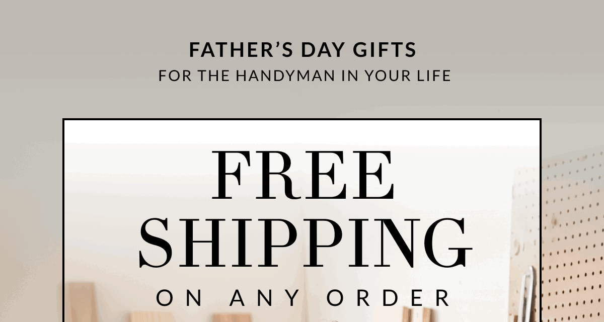 Father’s Day Gifts for the Handyman in Your Life. Free Shipping on Any Order.