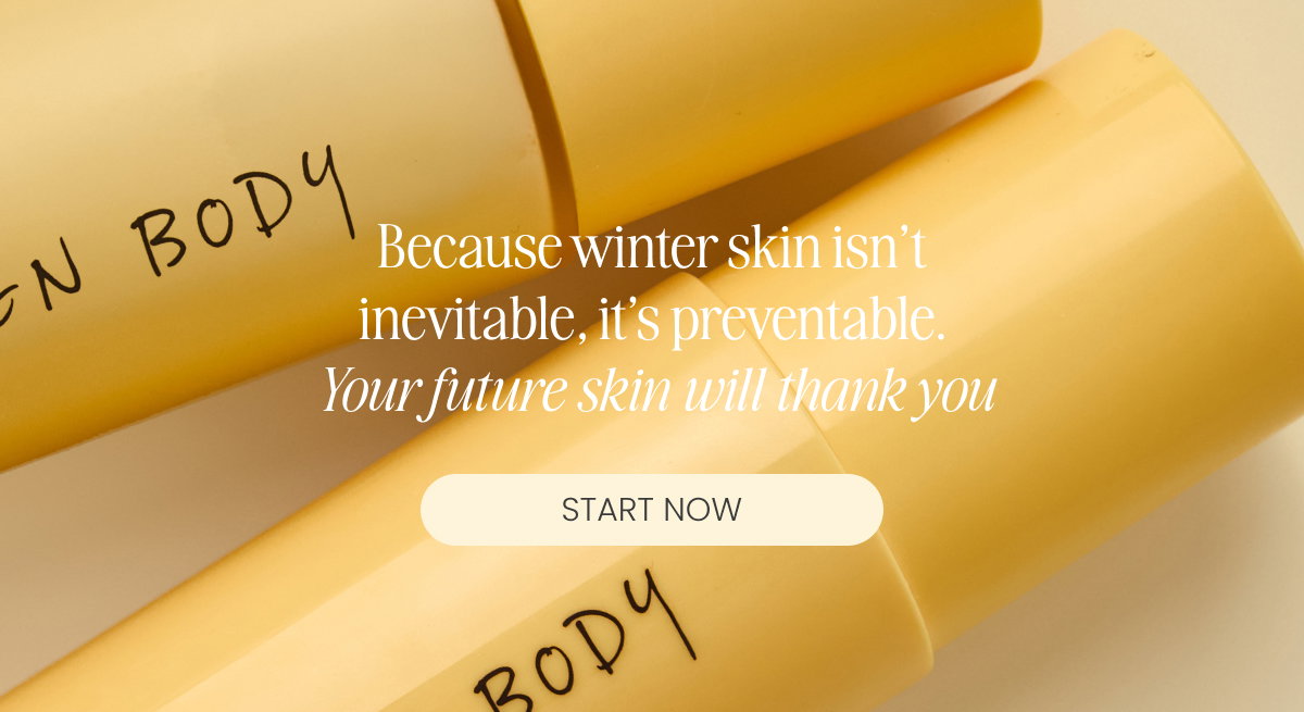 Because winter skin isn’t inevitable, it’s preventable. Your future skin will thank you