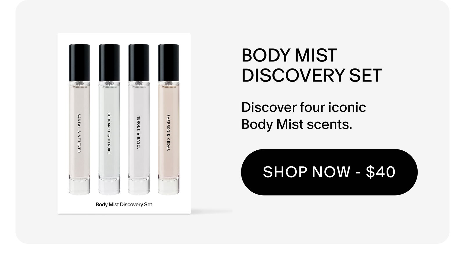 BODY MIST DISCOVERY SET: Discover four iconic Body Mist scents.