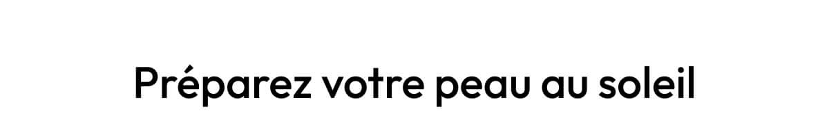 Préparez votre peau au soleil