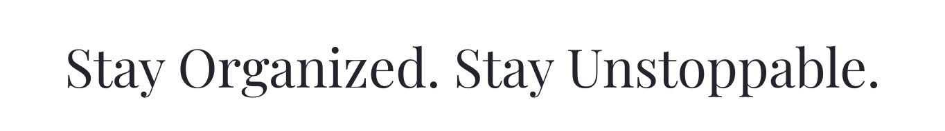 Stay Organized. Stay Unstoppable.