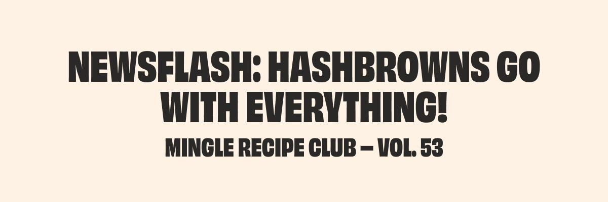 Newsflash: Hashbrowns Go with Everything!