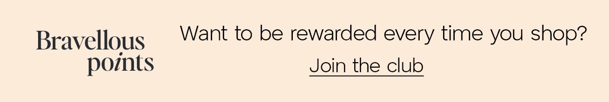 Want to be rewarded every time you shop? Click here to join the club to earn Bravellous Points!