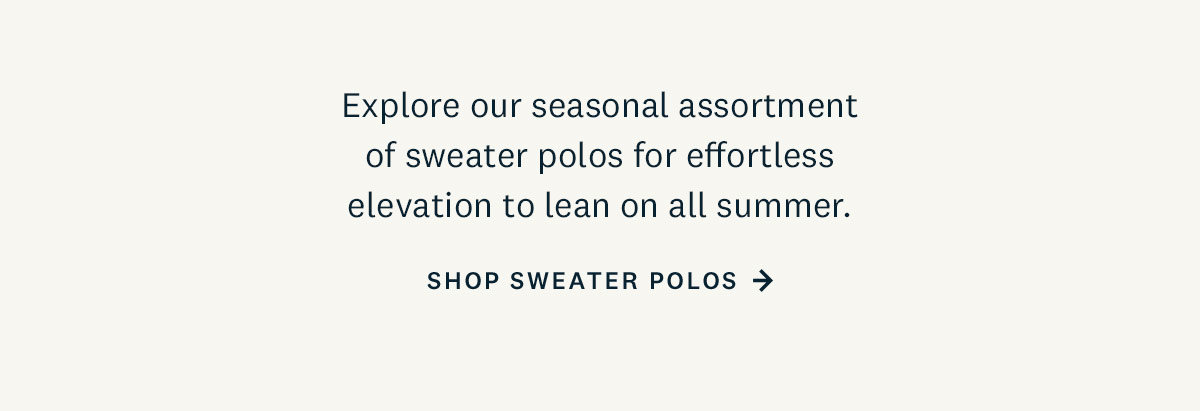 Explore our seasonal assortment of sweater polos for effortless elevation to lean on all summer. Shop Sweater Polos