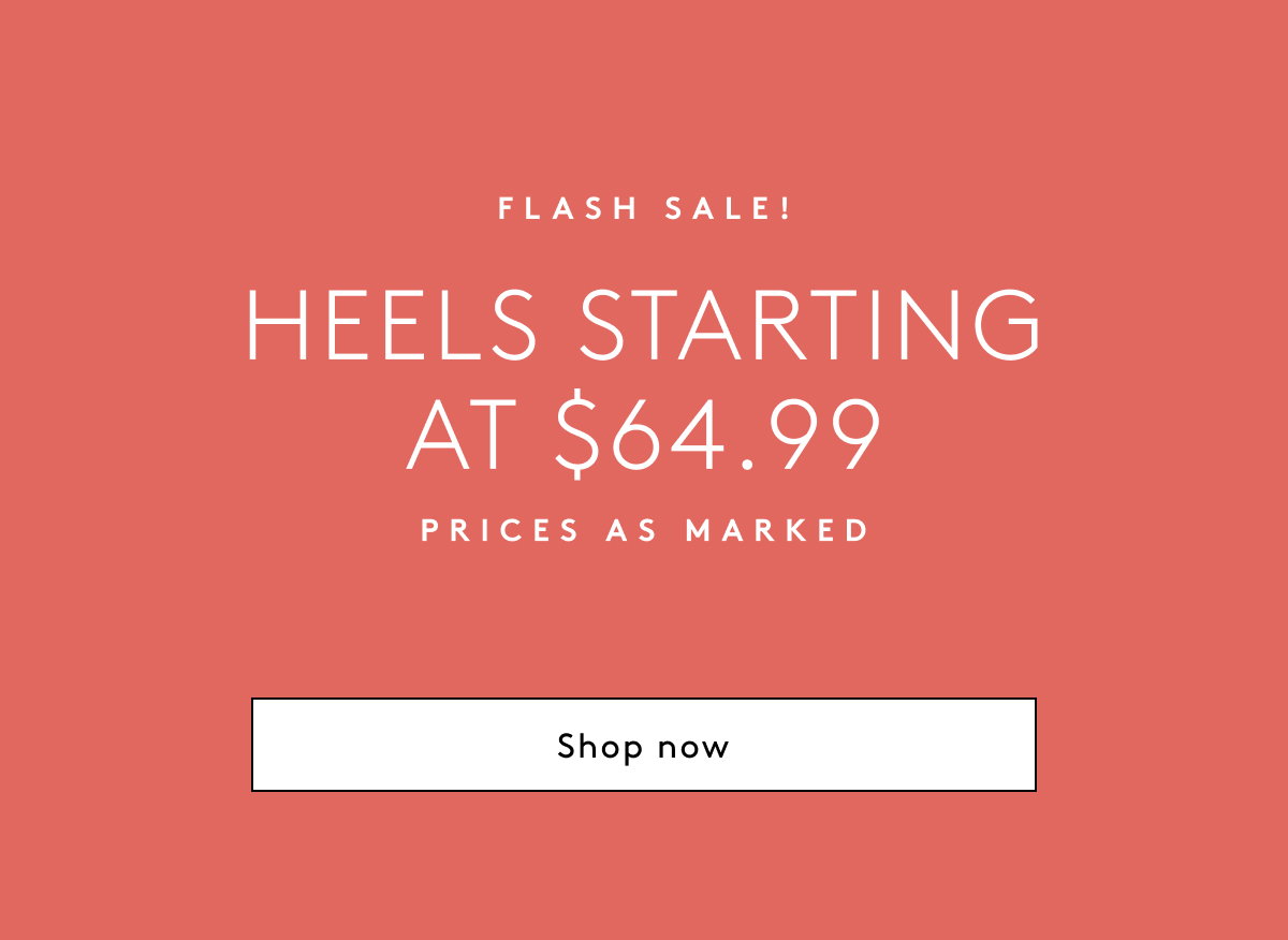 Flash Sale! Heels Starting At $64.99 Prices As Marked | Shop Now
