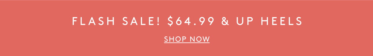 Flash Sale! $64.99 & Up Heels | Shop Now