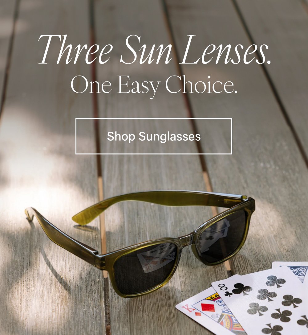 Three Sun Lenses. One Easy Choice. Shop Sunglasses