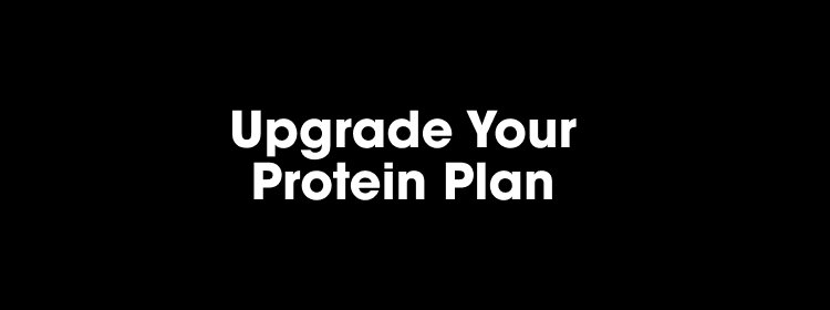 Upgrade Your Protein Plan