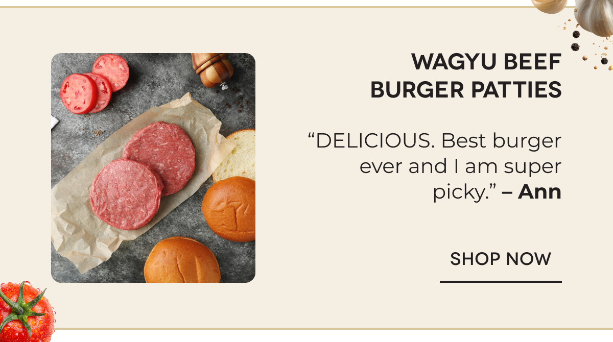 Wagyu Beef Burger Patties “DELICIOUS. Best burger ever and I am super picky.” – Ann SHOP NOW