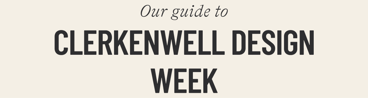 CLERKENWELL DESIGN WEEK