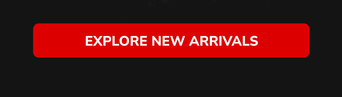 EXPLORE NEW ARRIVALS