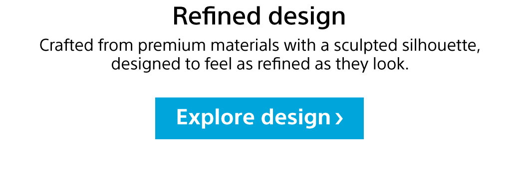 Refined design | Crafted from premium materials with a sculpted silhouette, designed to feel as refined as they look.