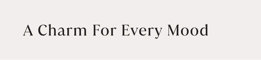 A CHARM FOR EVERY MOOD