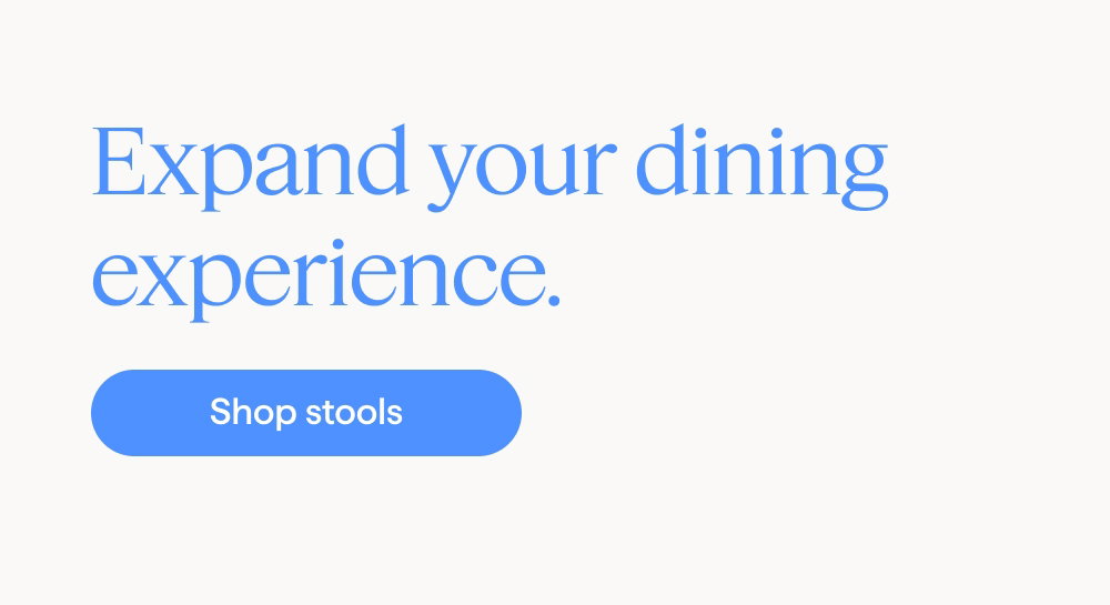 Expand your dining experience. Shop stools.