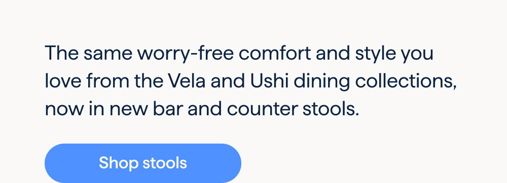 Take your seat up a notch. The same worry-free comfort and style you love from the Vela and Ushi dining collections, now in new bar and counter stools. Shop stools.