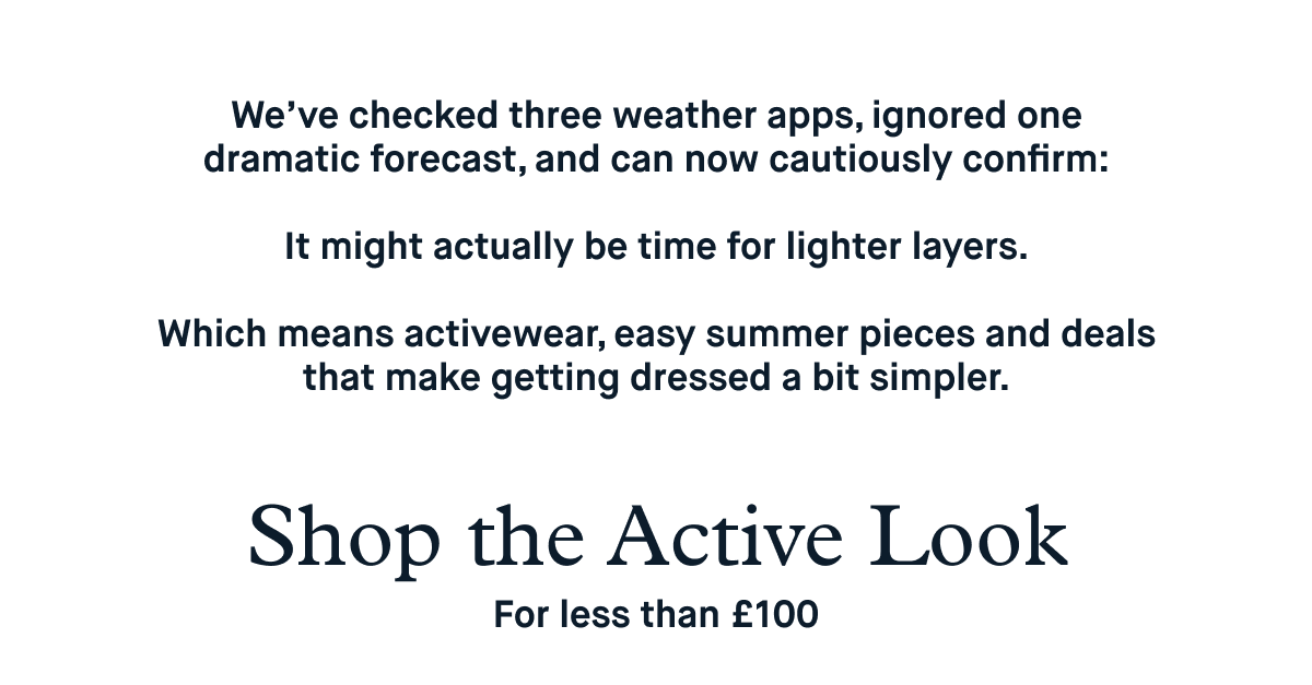 We’ve checked three weather apps, ignored one dramatic forecast, and can now cautiously confirm:  It might actually be time for lighter layers.  Which means activewear, easy summer pieces and deals that make getting dressed a bit simpler.