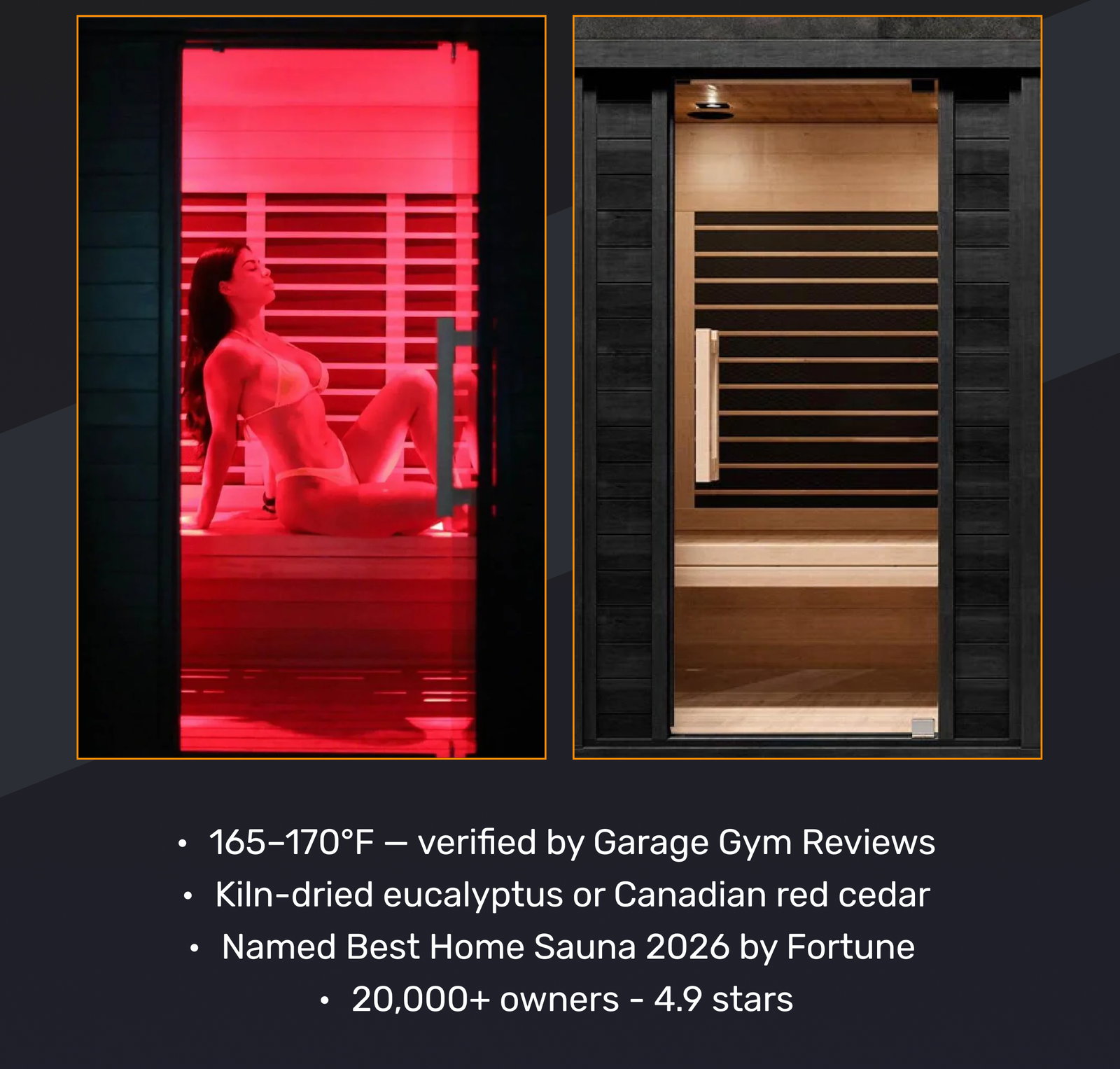 165–170°F — independently verified by Garage Gym Reviews. Ultra-low 0.5 mG EMF. ETL/ETL-C certified. Kiln-dried eucalyptus or Canadian red cedar. Named Best Home Sauna 2026 by Fortune. 20,000+ owners. 4.9 stars.