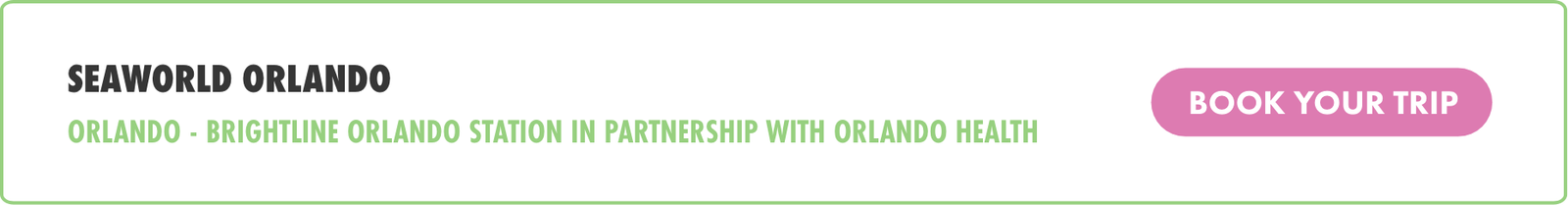 Digital banner promoting a trip to SeaWorld Orlando. The text highlights Orlando and the Brightline Orlando Station in partnership with Orlando Health. A prominent pink button on the right invites viewers to book their trip. The design uses a clean white background with green and pink accents for emphasis.