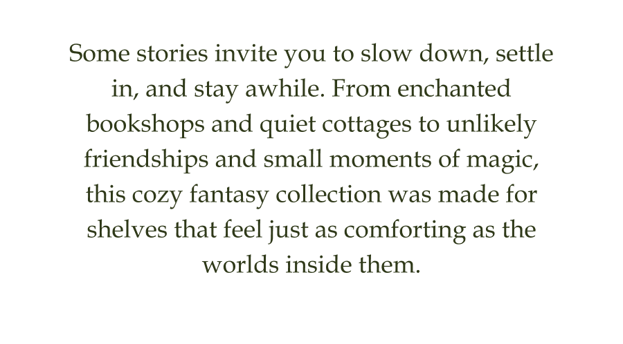 Some stories invite you to slow down, settle in, and stay awhile. From enchanted bookshops and quiet cottages to unlikely friendships and small moments of magic, this cozy fantasy collection was made for shelves that feel just as comforting as the worlds inside them.