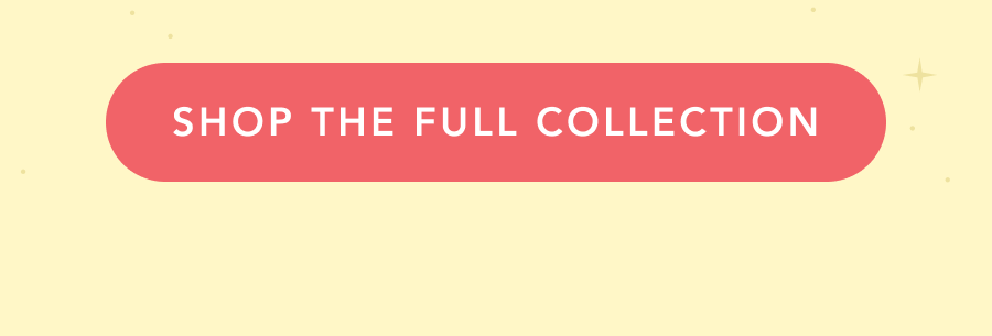 SHOP THE FULL COLLECTION!