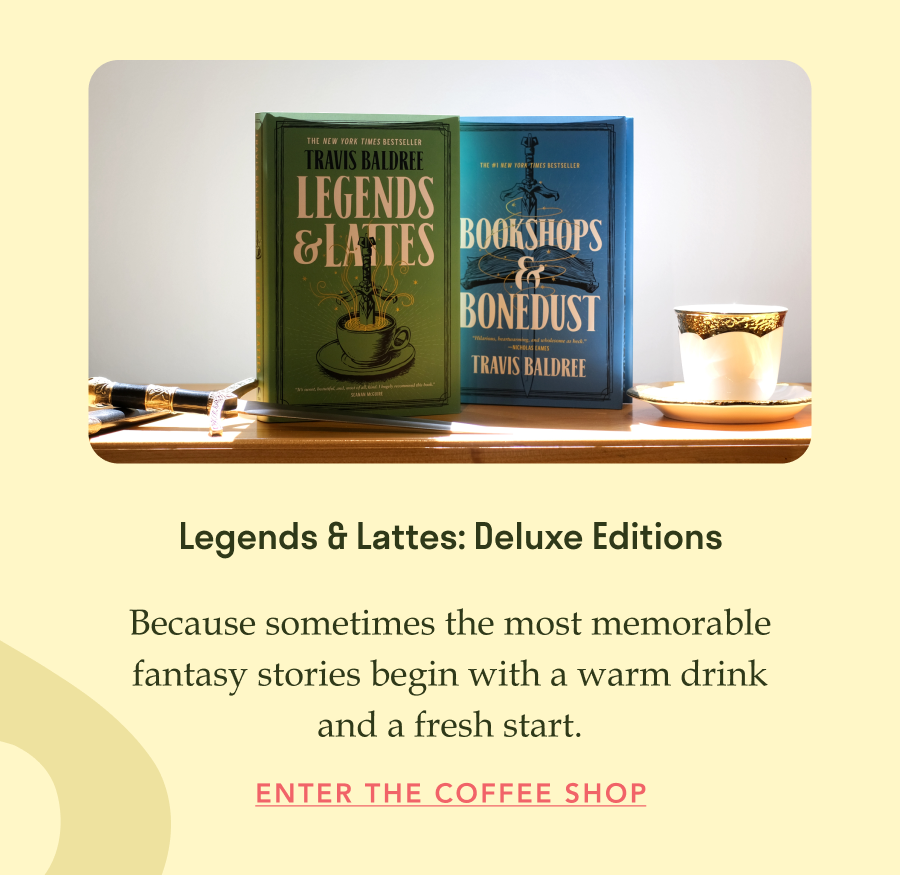Legends & Lattes: Deluxe Editions. Because sometimes the most memorable fantasy stories begin with a warm drink and a fresh start. Enter the Coffee Shop!