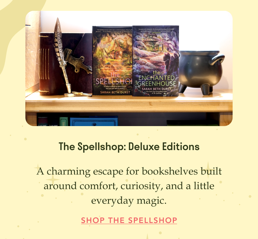 The Spellshop: Deluxe Editions. A charming escape for bookshelves built around comfort, curiosity, and a little everyday magic. Shop the Spellshop!