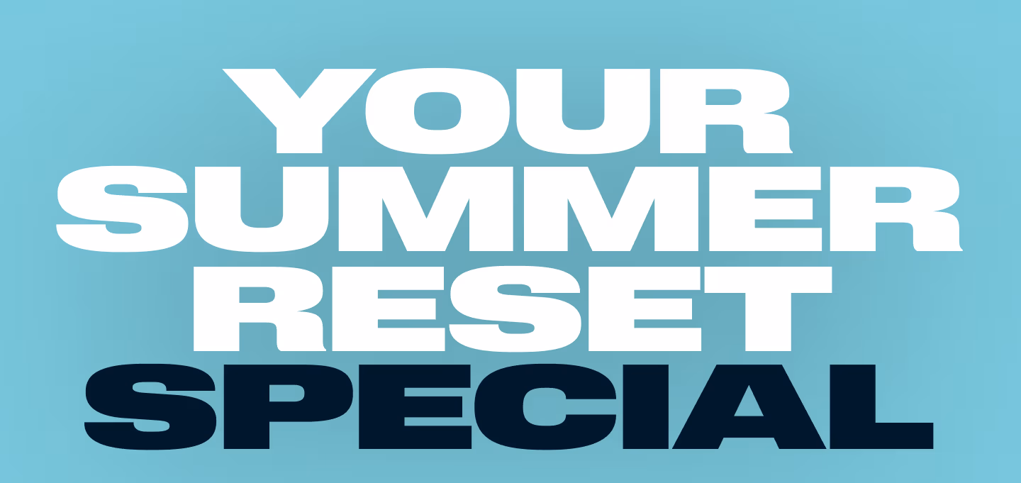 YOUR SUMMER RESET SPECIAL