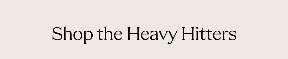 Shop the Heavy Hitters