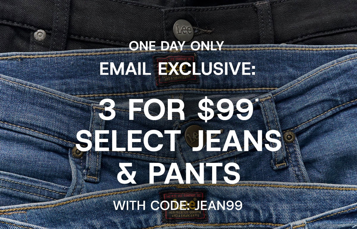 3 for $99* Select jeans  & pants with code: JEAN99