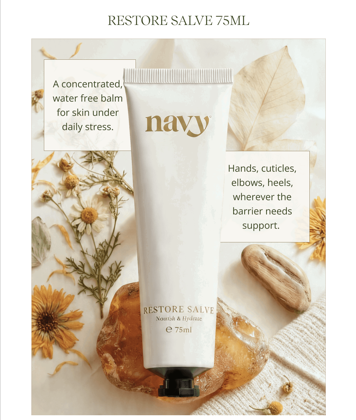 RESTORE SALVE 75ML | A concentrated, water free balm for skin under daily stress. |  Hands, cuticles, elbows, heels, wherever the barrier needs support. 