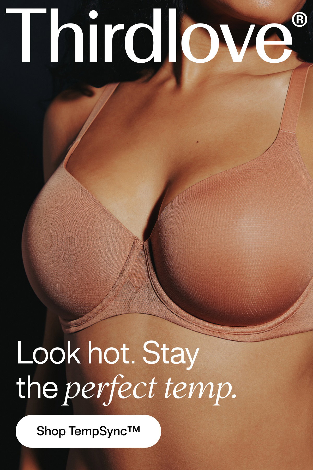 Thirdlove® Look hot. Stay the perfect temp.