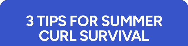 3 Tips for Summer Curl Survival