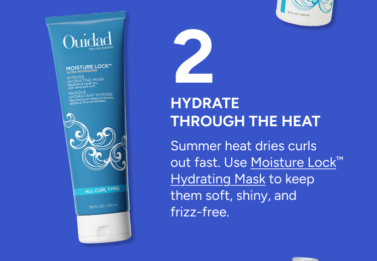 2 Hydrate through the heat to keep soft, shiny and frizz free with Moisture Lock Hydrating Mask