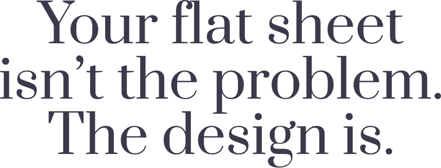 Your flat sheet isn’t the problem. The design is.