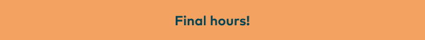 Final hours!