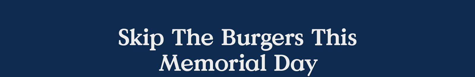 Skip the burgers this Memorial Day text overlay