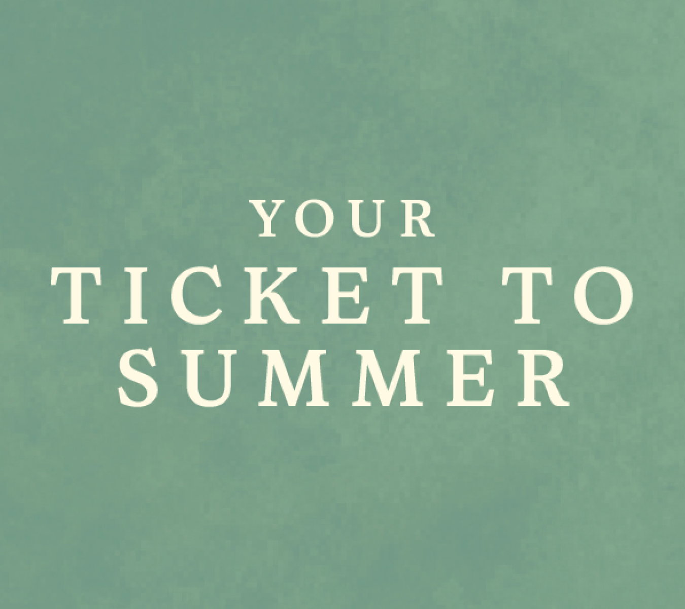 Your Ticket To Summer