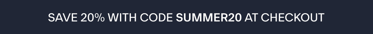 SAVE 20% WITH CODE SUMMER20 AT CHECKOUT
