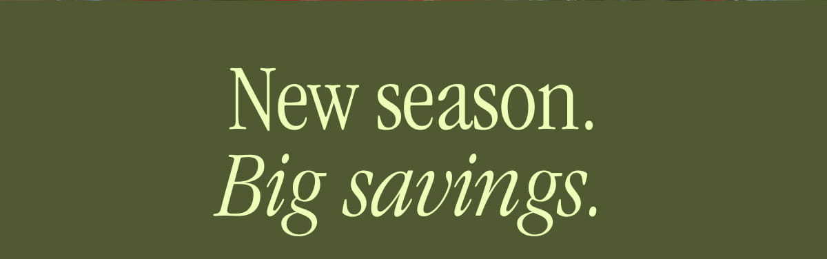 New season. Big savings.