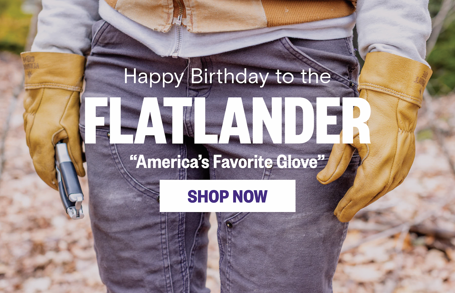 Happy Birthday to the Flatlander "America's Favorite Glove." SHOP NOW.