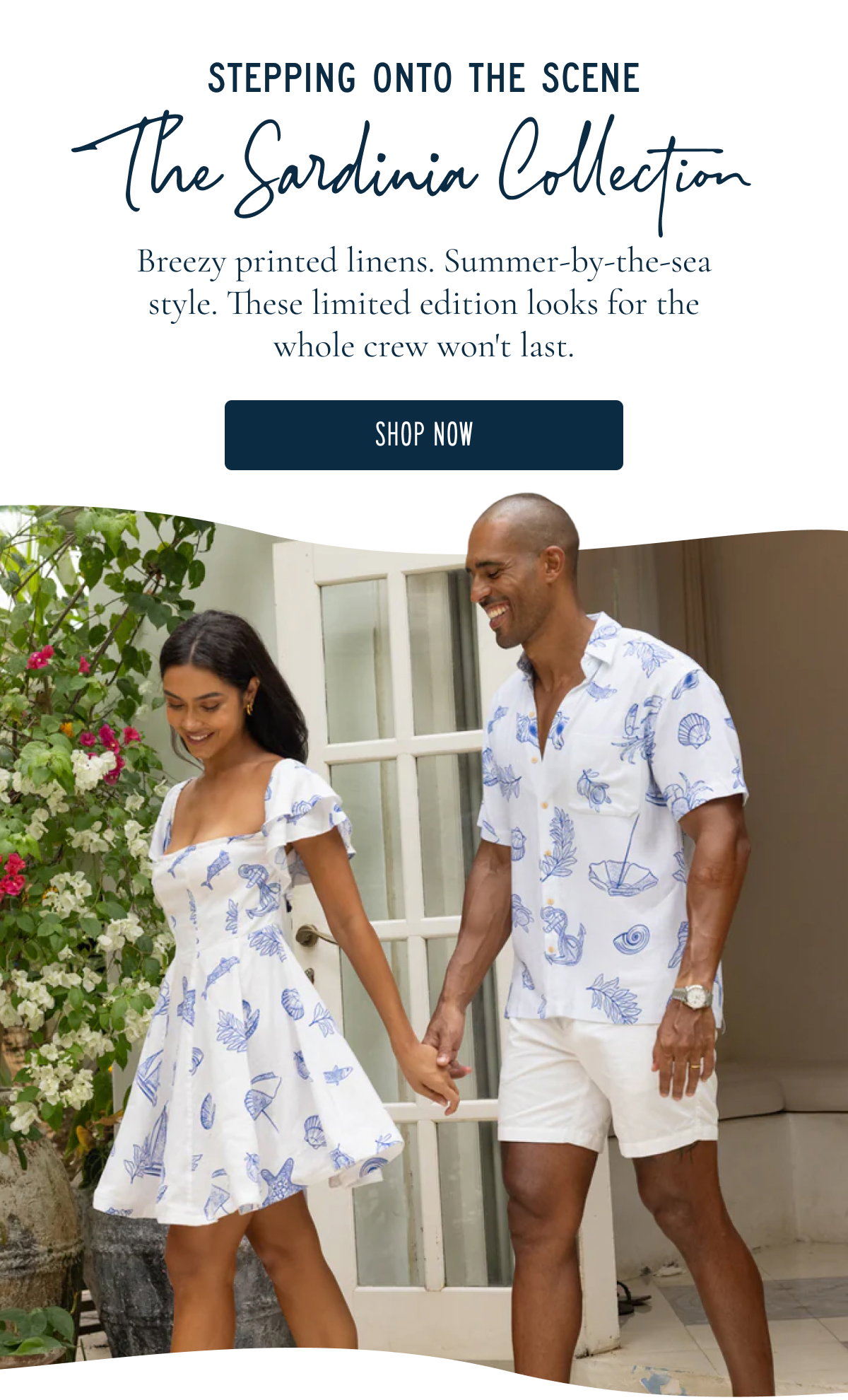 STEPPING ONTO THE SCENE The Sardinia Collection  Breezy printed linens. Summer-by-the-sea style. These limited edition looks for the whole crew won't last.  [[SHOP NOW]]