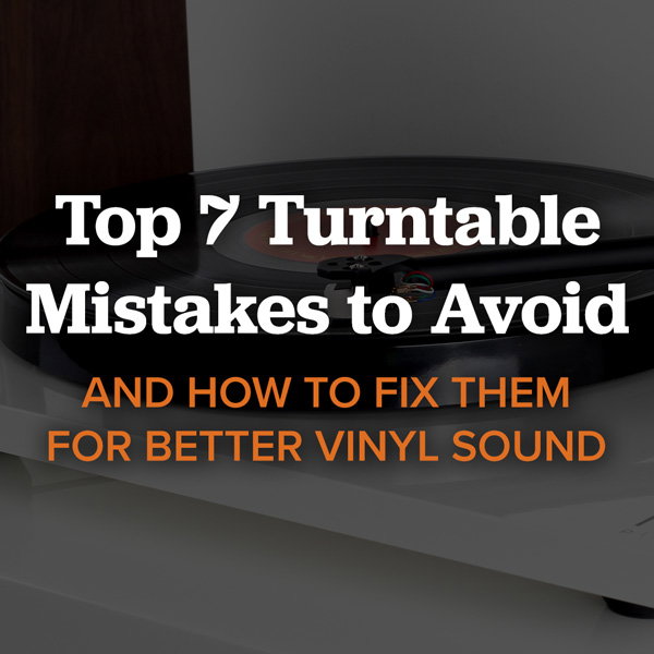 Top7 Turntable Mistakes to Avoid and How to Fix Them For Better Vinyl Sound