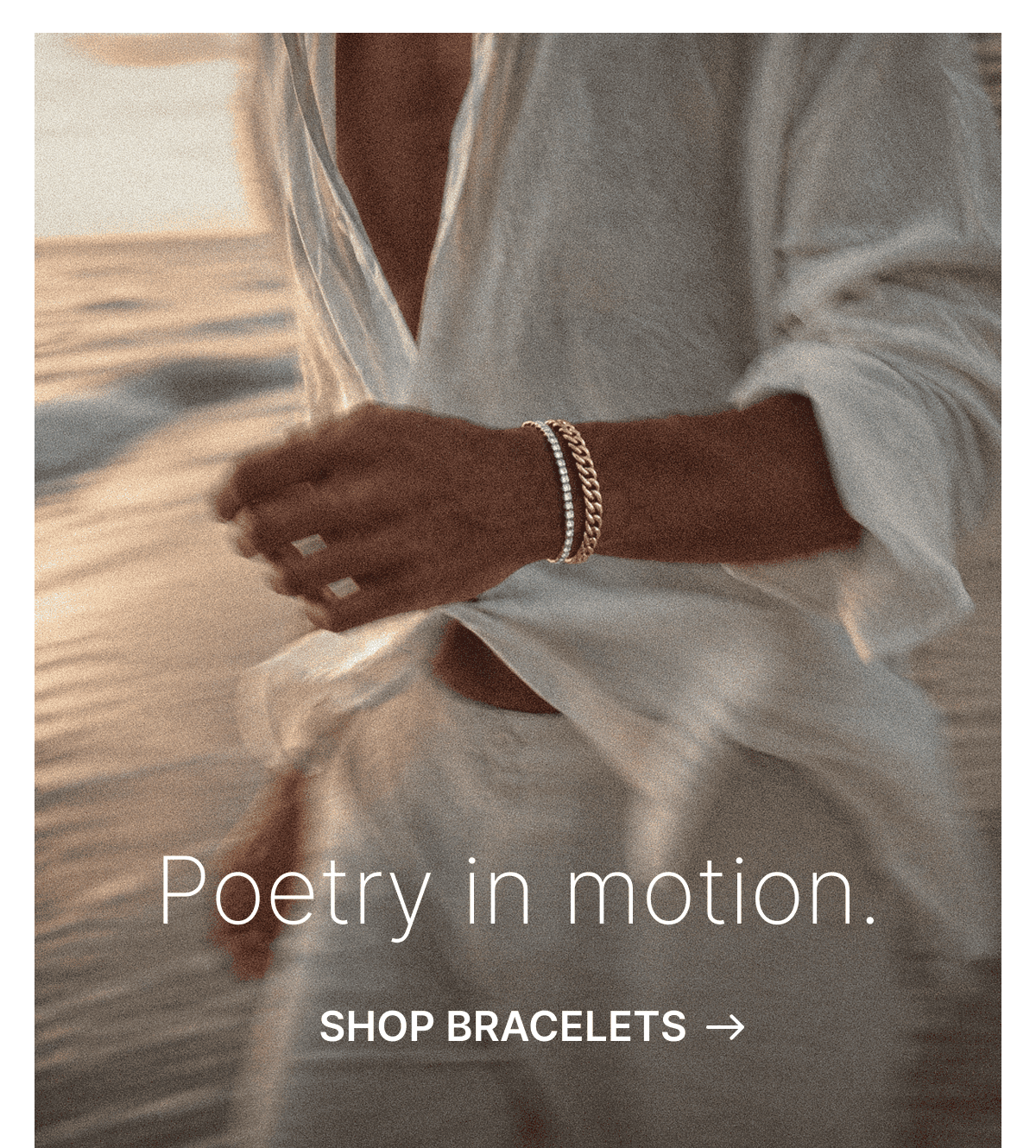 Poetry in motion. Shop Bracelets. 
