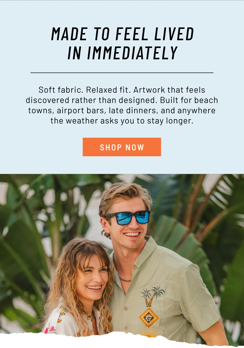 Made To Feel Lived In Immediately. Soft fabric. Relaxed fit. Artwork that feels discovered rather than designed. Built for beach towns, airport bars, late dinners, and anywhere the weather asks you to stay longer.