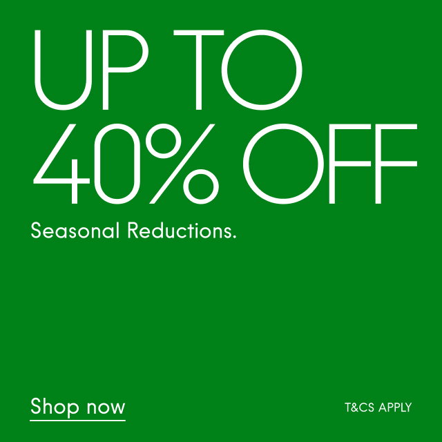 Seasonal Reductions - up to 40% off Shop now