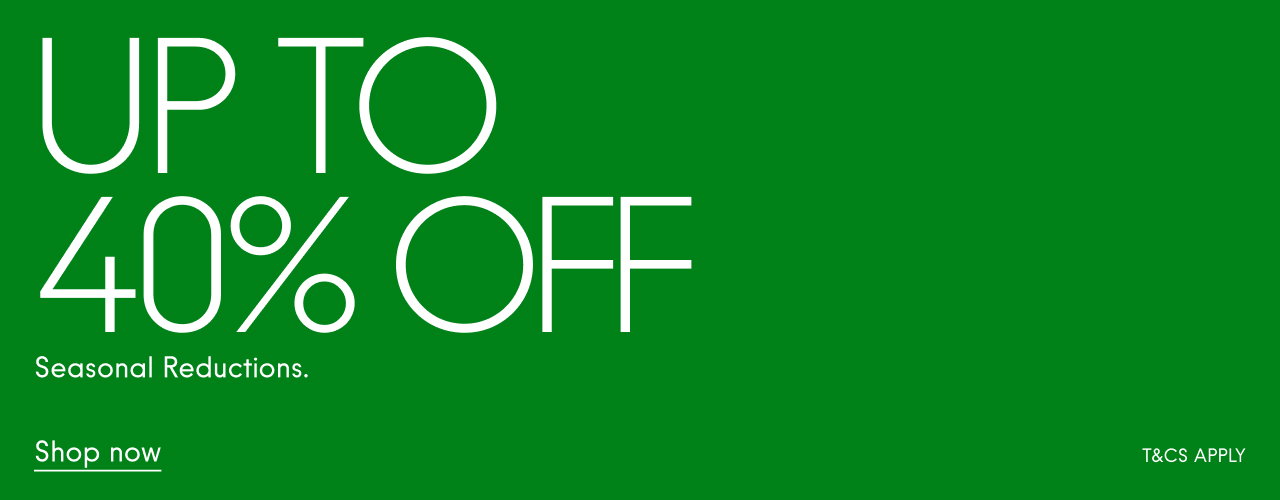 Seasonal Reductions - up to 40% off Shop now