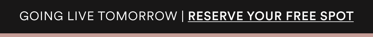 GOING LIVE TOMORROW | RESERVE YOUR FREE SPOT