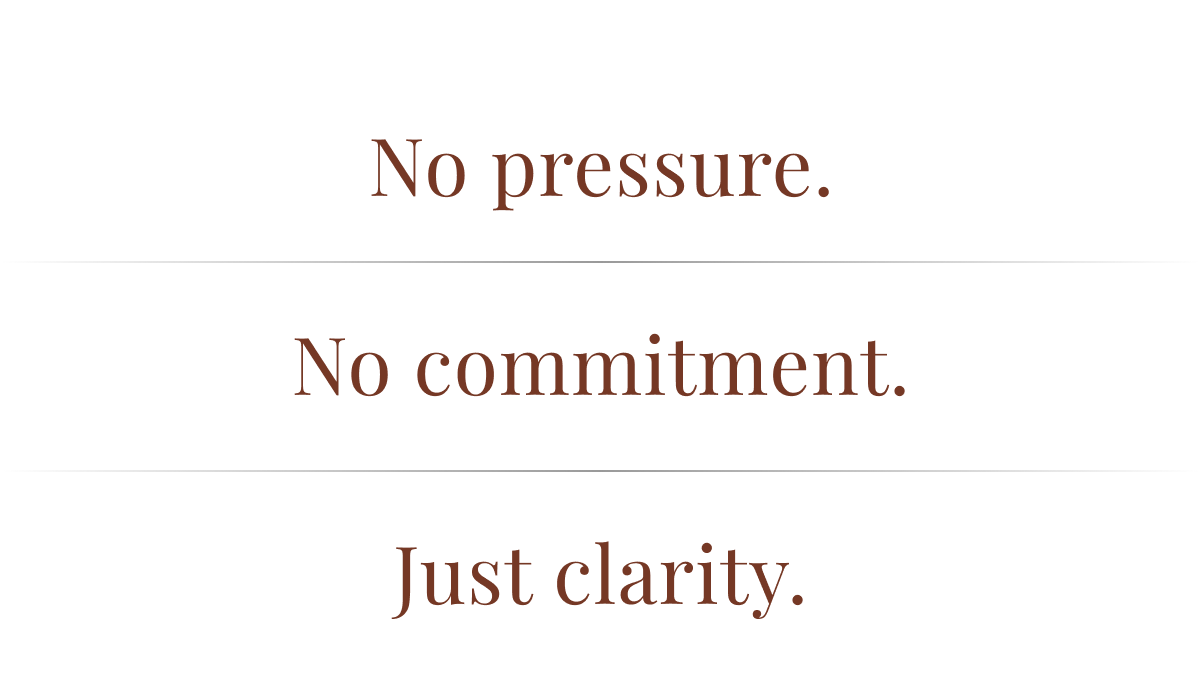 No pressure. No commitment. Just clarity.