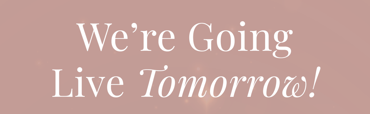 We’re Going Live Tomorrow!